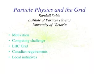 Particle Physics and the Grid Randall Sobie  Institute of Particle Physics University of  Victoria