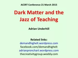 ACERT Conference 21 March 2015 Dark Matter and the  Jazz of Teaching  Adrian Underhill