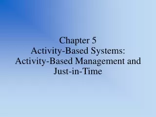 Chapter 5 Activity-Based Systems: Activity-Based Management and Just-in-Time