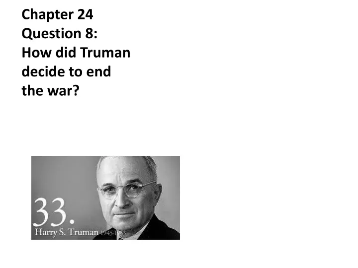 chapter 24 question 8 how did truman decide to end the war
