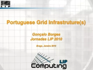 Portuguese Grid Infrastruture(s) Gonçalo Borges Jornadas LIP 2010 Braga, Janeiro 2010