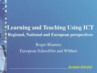 Learning and Teaching Using ICT  Regional, National and European perspectives