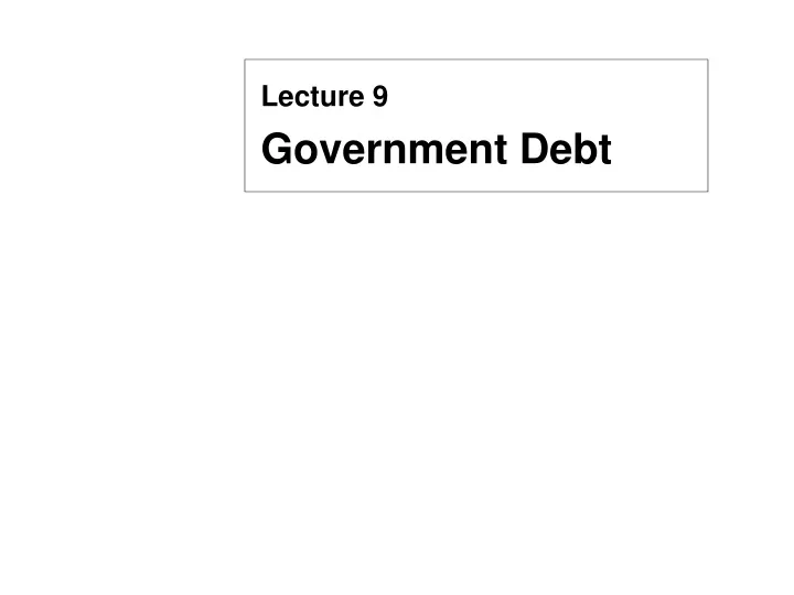 lecture 9 government debt