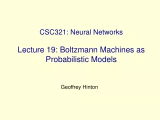 CSC321: Neural Networks Lecture 19: Boltzmann Machines as Probabilistic Models