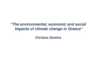 “ The environmental, economic and social  impacts of climate change in Greece ” Christos Zerefos
