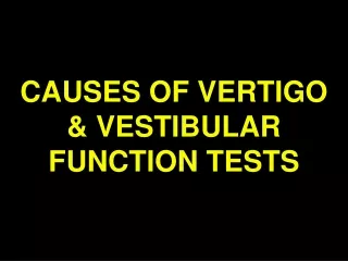CAUSES OF VERTIGO &amp; VESTIBULAR FUNCTION TESTS