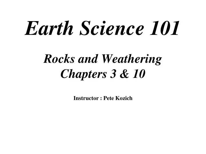 rocks and weathering chapters 3 10 instructor pete kozich