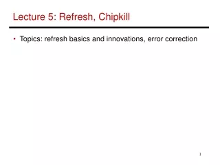 Lecture 5: Refresh, Chipkill