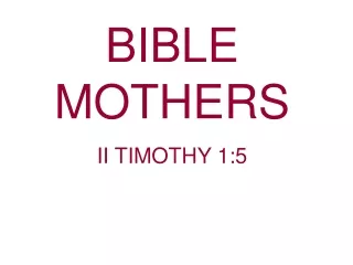 BIBLE MOTHERS                                                                   II TIMOTHY 1:5