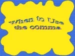 When to Use  the comma - slide 1