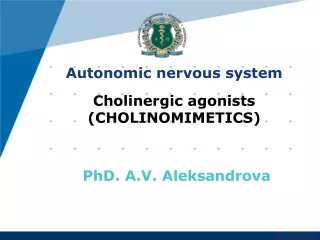 Autonomic nervous system Cholinergic agonists (CHOLINOMIMETICS) PhD. A.V. Aleksandrova