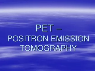 PET – POSITRON EMISSION TOMOGRAPHY