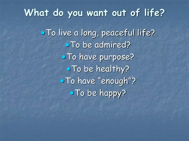 what do you want out of life
