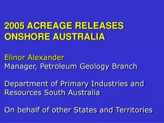 2005 ACREAGE RELEASES   ONSHORE AUSTRALIA Elinor Alexander Manager, Petroleum Geology Branch