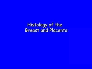 Histology of the   Breast and Placenta