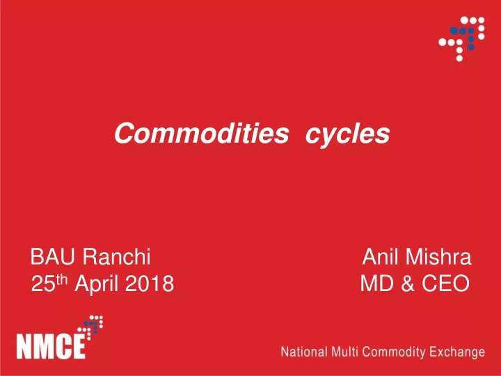 commodities cycles bau ranchi anil mishra 25 th april 2018 md ceo