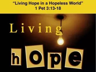 “Living Hope in a Hopeless World” 1 Pet 3:13-18
