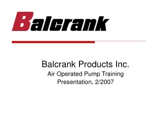 Balcrank Products Inc. Air Operated Pump Training Presentation, 2/2007
