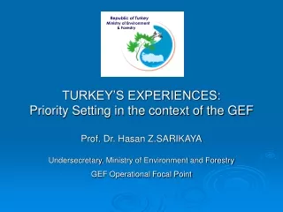 TURKEY’S EXPERIENCES: Priority Setting in the context of the GEF Prof. Dr. Hasan Z.SARIKAYA