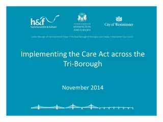 Implementing the  Care Act  across the Tri-Borough November 2014