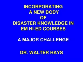 INCORPORATING  A NEW BODY  OF  DISASTER KNOWLEDGE IN  EM HI-ED COURSES  A MAJOR CHALLENGE