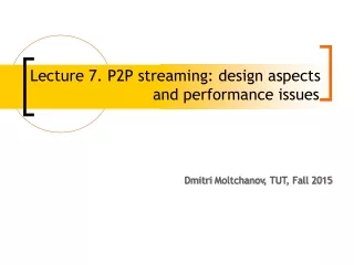 Lecture 7. P2P streaming: design aspects 		           and performance issues