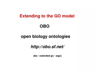 Extending to the GO model                         OBO 	open biology ontologies