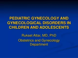 PEDIATRIC GYNECOLOGY AND GYNECOLOGICAL DISORDERS IN CHILDREN AND  ADOLESCENTS