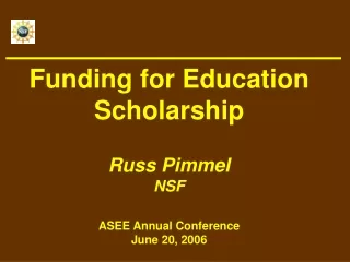 Funding for Education Scholarship Russ Pimmel NSF ASEE Annual Conference June 20, 2006