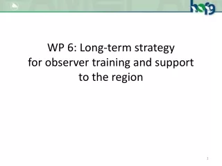 W P 6: Long-term  strategy for  observer training and  support to  the region