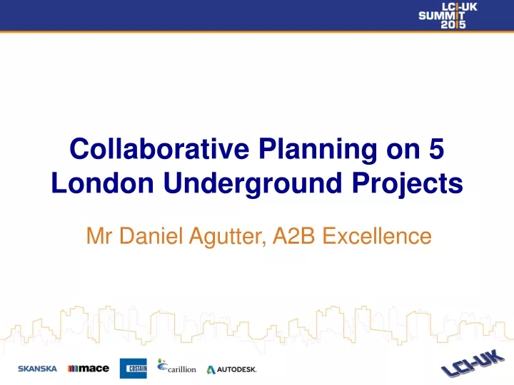 collaborative planning on 5 london underground projects mr daniel agutter a2b excellence