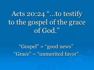 Acts 20:24 “…to testify to the gospel of the grace of God.”