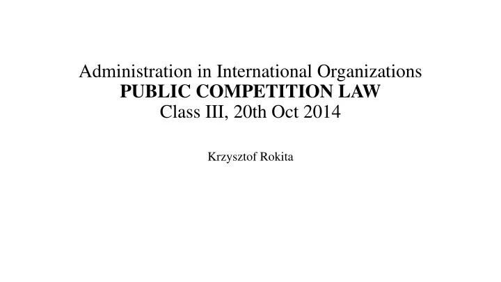 administration in international organizations public competition law class iii 20 th oct 2014