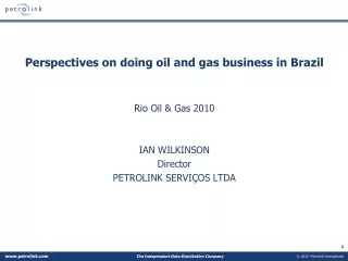 Perspectives on doing oil and gas business in Brazil Rio Oil &amp; Gas 2010 IAN WILKINSON Director