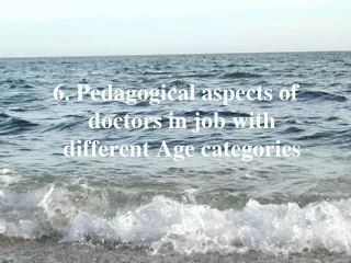 6. Pedagogical aspects of doctors in job with different Age categories