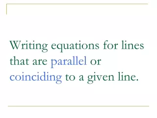 Writing equations for lines that are  parallel  or  coinciding  to a given line.