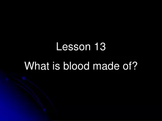 Lesson 13 What is blood made of?