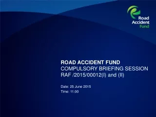 ROAD ACCIDENT FUND COMPULSORY BRIEFING SESSION  RAF /2015/00012(I) and (II)