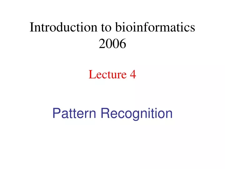 introduction to bioinformatics 2006 lecture 4
