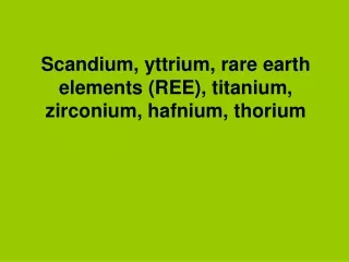 Scandium, yttrium, rare earth elements (REE), titanium, zirconium, hafnium, thorium