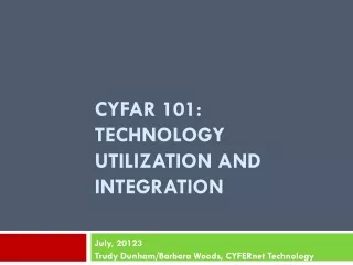 CYFAR 101:  Technology UTILIZATION AND INTEGRATION