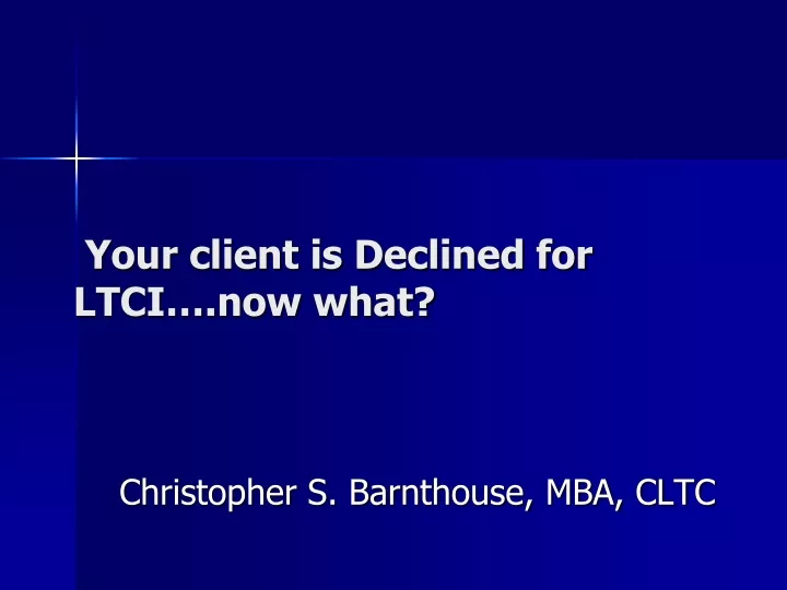 your client is declined for ltci now what