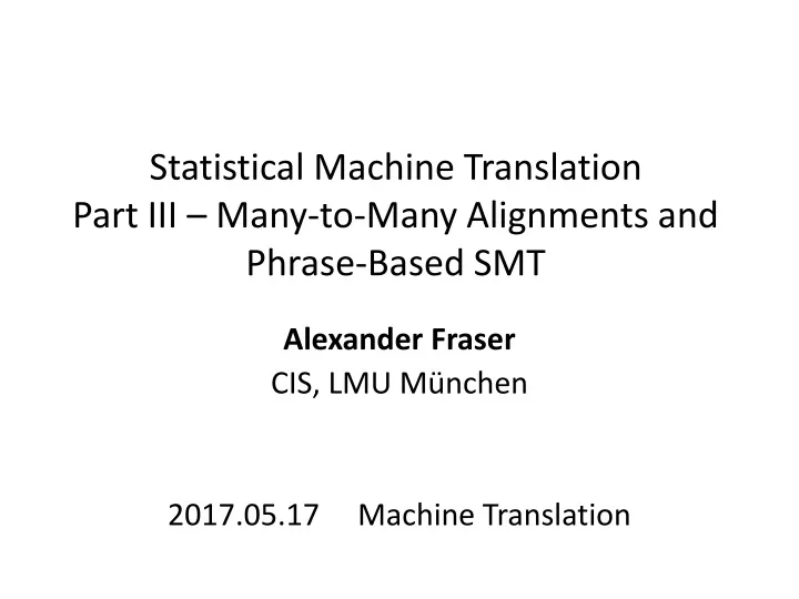 statistical machine translation part iii many to many alignments and phrase based smt