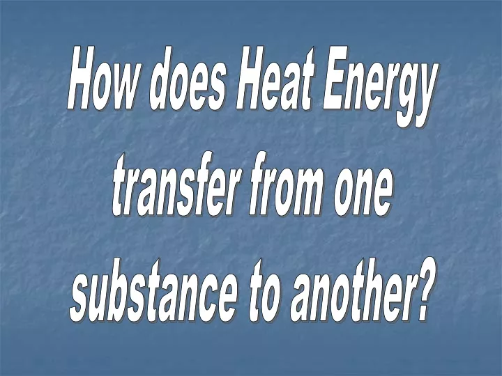 how does heat energy transfer from one substance