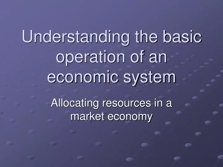 understanding the basic operation of an economic system