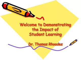 Welcome to Demonstrating the Impact of Student Learning Dr. Thomas Rhoades