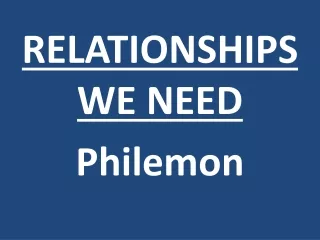 RELATIONSHIPS WE NEED Philemon