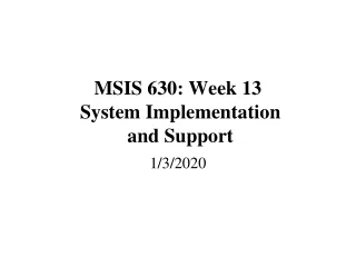 MSIS 630: Week 13  System Implementation  and Support