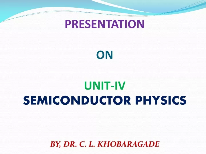 presentation on unit iv semiconductor physics by dr c l khobaragade
