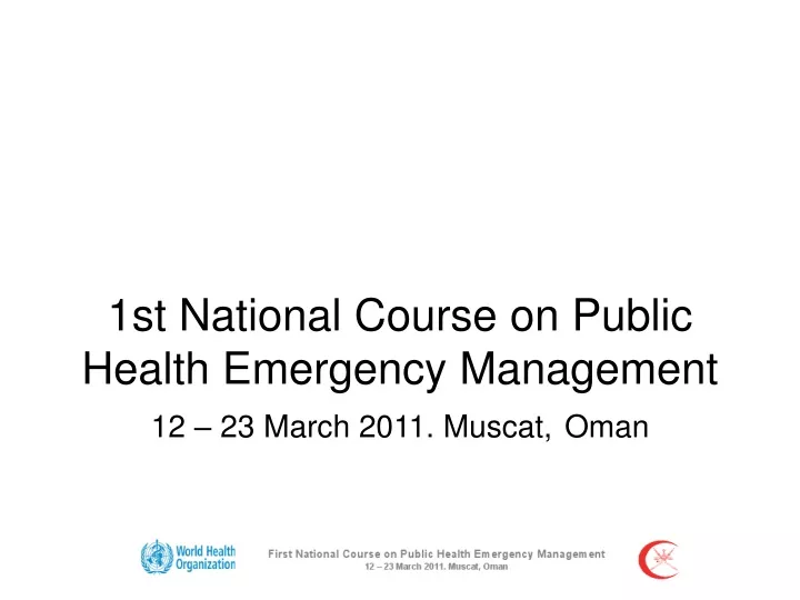 1st national course on public health emergency management 12 23 march 2011 muscat oman